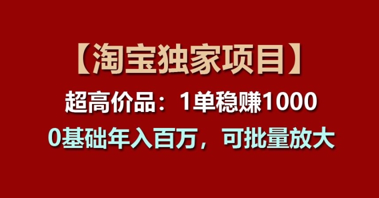 【淘宝网独家代理新项目】超高价位品：1单稳赢1k多，0基本年收入百W，可大批量变大【揭密】-网创e学堂