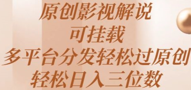 原创影视解说，可挂载，多平台分发轻松过原创，轻松日入三位数-网创e学堂