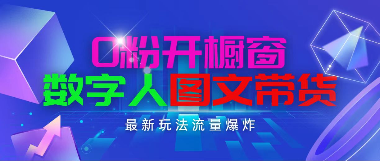 （11097期）抖音最新项目，0粉开橱窗，数字人图文带货，流量爆炸，简单操作，日入1000-网创e学堂