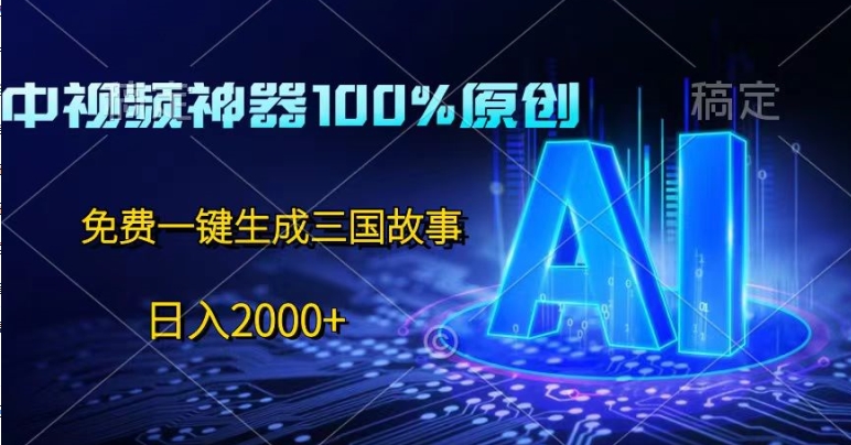 中视频神器100%过原创设计，完全免费AI一键生成三国故事-网创e学堂