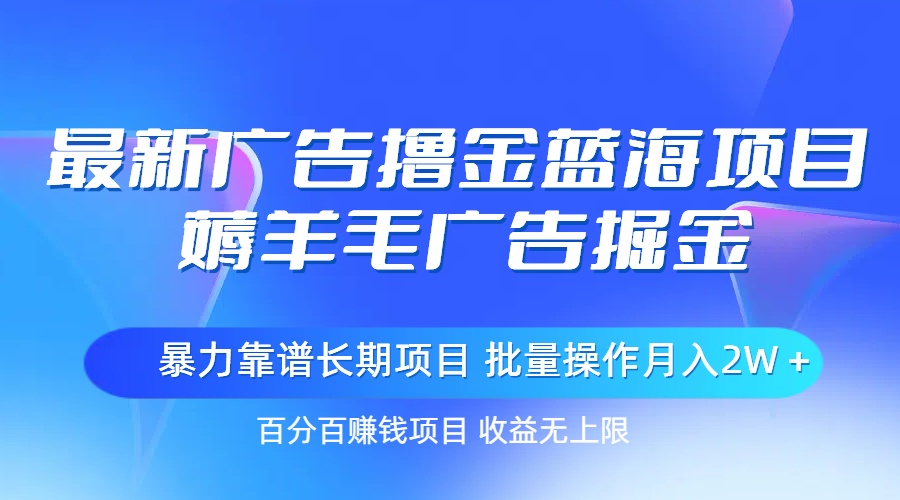 （11193期）最新广告撸金蓝海项目，薅羊毛广告掘金 长期项目 批量操作月入2W＋-网创e学堂