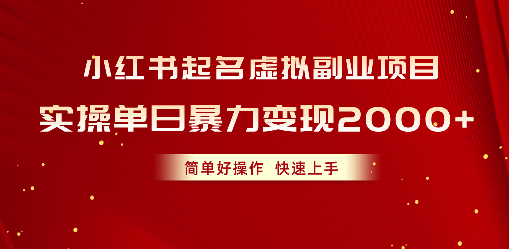 （10856期）小红书的取名虚似兼职副业，实际操作单日暴力行为转现2000 ，简单容易实际操作，快速入门-网创e学堂