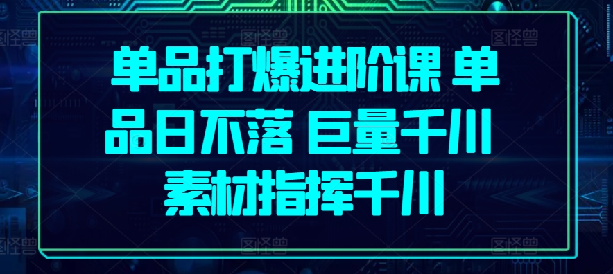 品类打穿升阶课 品类日未落 巨量千川 素材内容指引巨量千川-网创e学堂