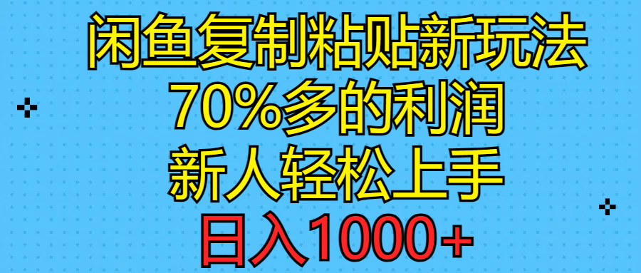 （11089期）闲鱼复制粘贴新玩法，70%利润，新人轻松上手，日入1000+-网创e学堂