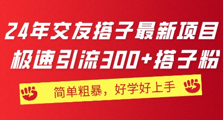 2024年交朋友搭子最新投资项目，急速引流方法300 搭子粉，简单直接，又很好学好上手-中创网_分享中赚网创业资讯_最新网络项目资源-网创e学堂