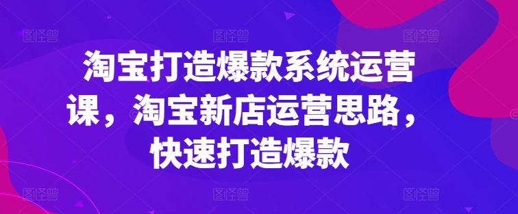 淘宝网推出爆款系统软件运营课，新开淘宝店运营策略，迅速推出爆款-中创网_分享中创网创业资讯_最新网络项目资源-网创e学堂