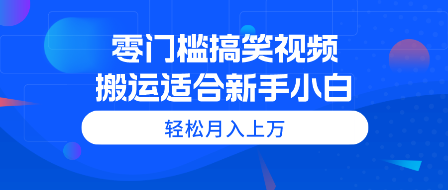 （11026期）零门槛搞笑幽默视频搬运，轻轻松松月入过万，适宜新手入门-网创e学堂