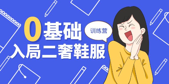 0基础入局二奢鞋服训练营，十二年奢侈品创业导师分享（20节课）-网创e学堂