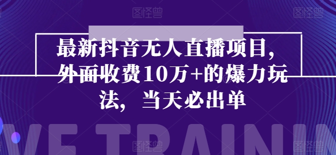 全新抖音无人直播项目，外边收费标准10w 的凌霸游戏玩法，当日必开单-网创e学堂