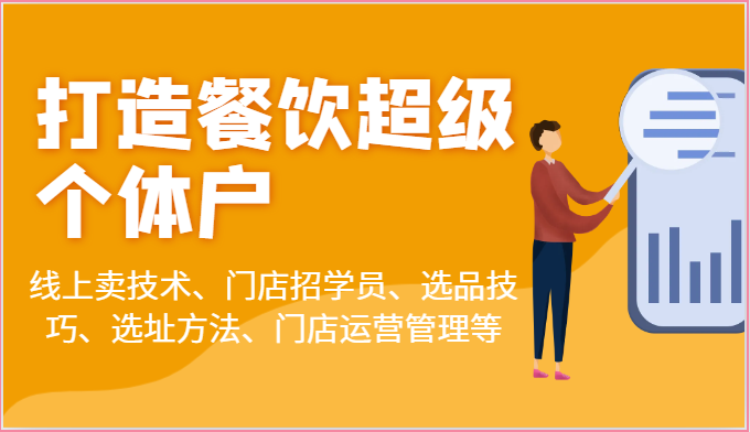 打造餐饮超级个体户：线上卖技术、门店招学员、选品技巧、选址方法、门店运营管理等-网创e学堂