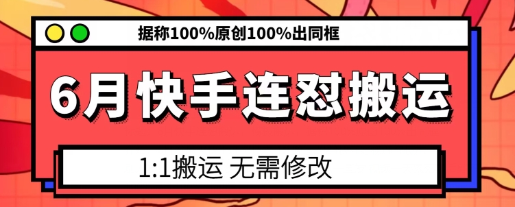 6月快手连怼搬运，模板搬运，据称100%原创100%出同框-网创e学堂