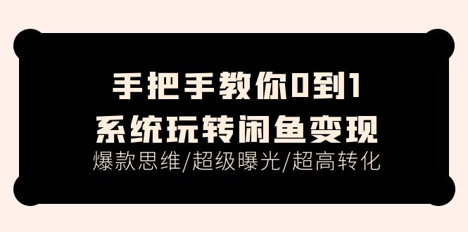 教你如何0到1系统软件轻松玩闲鱼平台转现，爆品逻辑思维/非常曝出/极高转换（15堂课）-中创网_分享中创网创业资讯_最新网络项目资源-网创e学堂