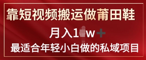 靠短视频搬运做莆田鞋子月入1w 简易爆利，比较适合年轻小白忙活的私域变现新项目-中创网_分享中创网创业资讯_最新网络项目资源-网创e学堂