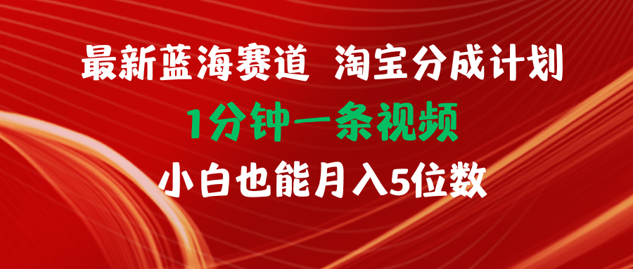 （11882期）全新蓝海项目淘宝分成方案1min1条视频小白也可以月入五位数-中创网_分享中创网创业资讯_最新网络项目资源-网创e学堂