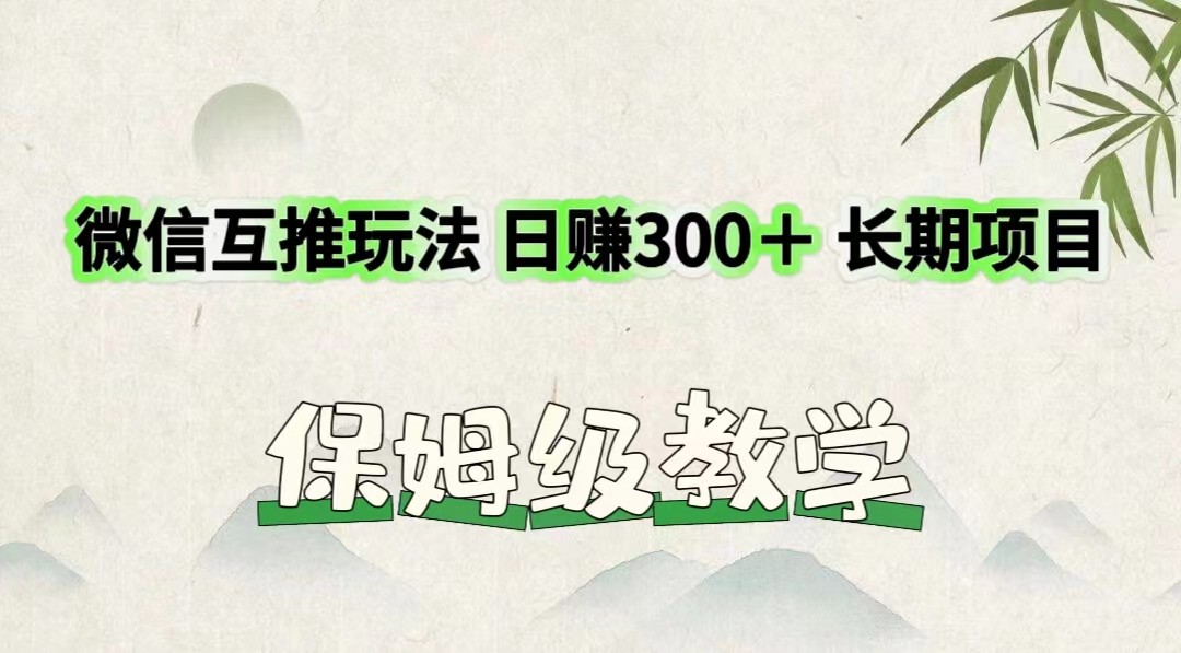 微信互推游戏玩法 日赚300＋长期项目 家庭保姆级课堂教学-中创网_分享中创网创业资讯_最新网络项目资源-网创e学堂