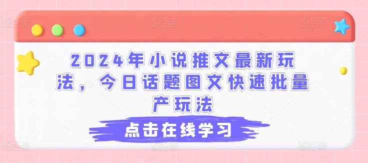 2024年小说推文全新游戏玩法，今日话题讨论图文并茂迅速大批量产游戏玩法-中创网_分享中创网创业资讯_最新网络项目资源-网创e学堂