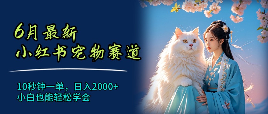 （11771期）6月全新小红书的小宠物跑道，10秒左右一单，日入2000 ，新手都可以轻松懂得-中创网_分享中创网创业资讯_最新网络项目资源-网创e学堂