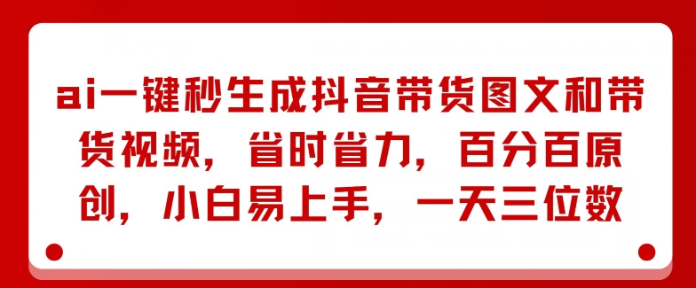 AI一键秒形成抖音直播带货图文并茂和带货视频，节省成本，百分之百原创设计，新手上手快，一天三位数-中创网_分享中创网创业资讯_最新网络项目资源-网创e学堂