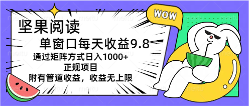 （11377期）坚果阅读单窗口每天收益9.8通过矩阵方式日入1000+正规项目附有管道收益…-中创网_分享中创网创业资讯_最新网络项目资源-网创e学堂