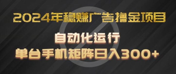 2024年稳赢广告宣传撸金新项目，全过程自动化技术运作，每台手机直接能够引流矩阵实际操作，日入300 【揭密】-中创网_分享中创网创业资讯_最新网络项目资源-网创e学堂