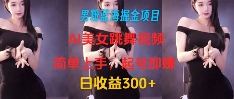 粉丝瀚海掘金队新项目：AI美女跳舞视频，简易入门，养号即赚，日盈利300-中创网_分享中创网创业资讯_最新网络项目资源-网创e学堂