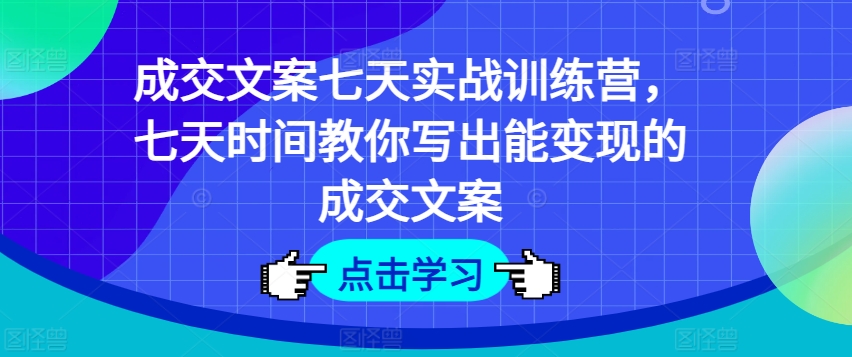 交易量创意文案七天实战演练夏令营，七天时长教大家写下能快速变现交易量创意文案-中创网_分享中创网创业资讯_最新网络项目资源-网创e学堂