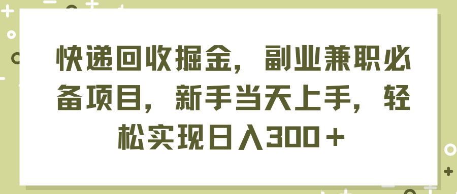 （11747期）快递回收掘金，副业兼职必备项目，新手当天上手，轻松实现日入300＋-中创网_分享中创网创业资讯_最新网络项目资源-网创e学堂