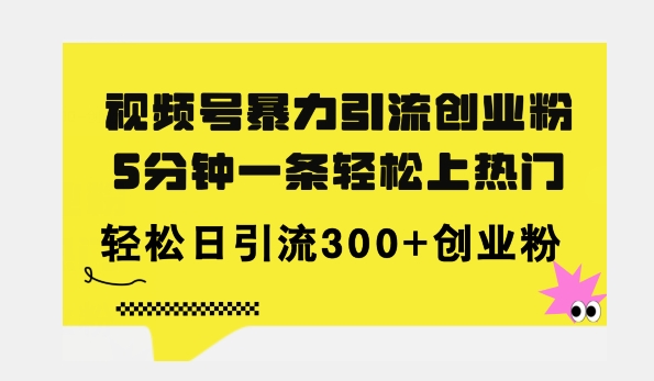 全新升级微信视频号暴力行为引流方法自主创业粉，三分钟一条简易抖音上热门，日引300 自主创业粉-中创网_分享中创网创业资讯_最新网络项目资源-网创e学堂