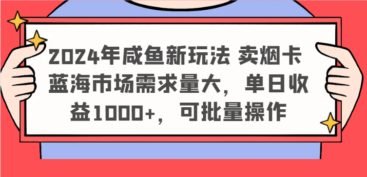 2024年闲鱼新模式 卖烟卡 瀚海市场需求量大，单日盈利1000 ，可批量处理-中创网_分享中创网创业资讯_最新网络项目资源-网创e学堂