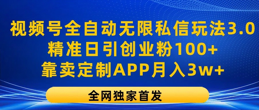 微信视频号自动式无尽私聊游戏玩法3.0，精确日引自主创业粉100 ，以卖订制APP月入3w-中创网_分享中创网创业资讯_最新网络项目资源-网创e学堂