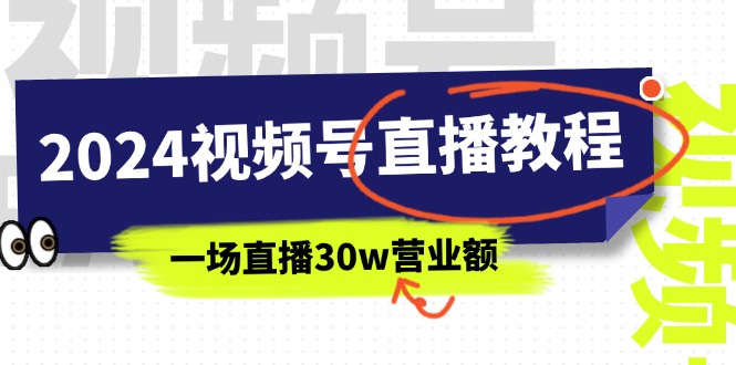 （11394期）2024微信视频号直播教学视频：微信视频号怎么赚钱详尽课堂教学，一场直播30w销售额（37节）-中创网_分享中创网创业资讯_最新网络项目资源-网创e学堂