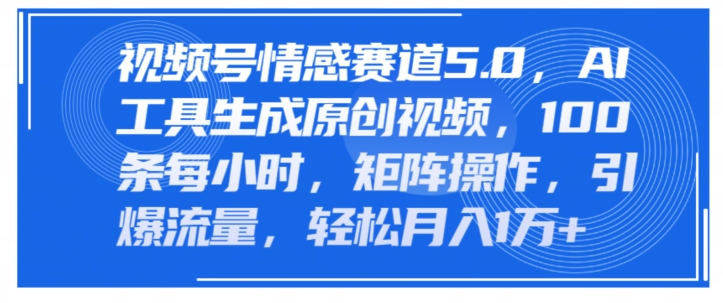 微信视频号情绪跑道5.0，AI手机软件形成原创短视频，100条一小时，引流矩阵实际操作，引爆流量-中创网_分享中创网创业资讯_最新网络项目资源-网创e学堂