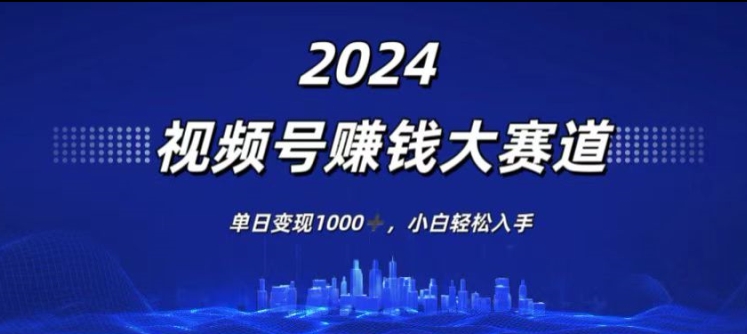 2024年度微信视频号挣钱比赛道，单日转现1K，新手轻轻松松下手-中创网_分享中创网创业资讯_最新网络项目资源-网创e学堂