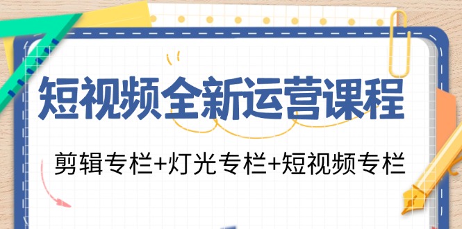 小视频全新升级营销课程：视频剪辑栏目 灯光效果栏目 小视频栏目（23堂课）-中创网_分享中创网创业资讯_最新网络项目资源-网创e学堂