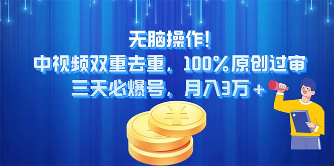 （11353期）无脑操作!中视频双重去重，100%原创过审，三天必爆号，月入3万+-中创网_分享中创网创业资讯_最新网络项目资源-网创e学堂