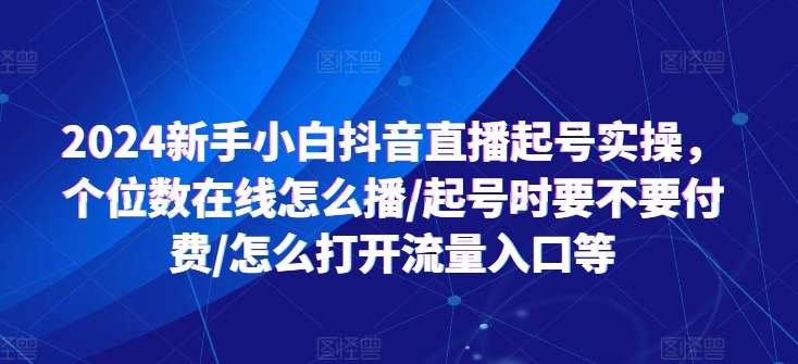 2024新手入门抖音直播间养号实际操作，个位线上如何播/养号时需不需要付钱/如何打开流量来源等-中创网_分享中创网创业资讯_最新网络项目资源-网创e学堂