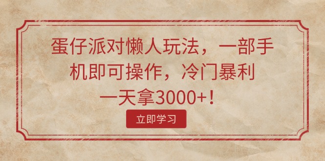 （11867期）蛋仔派对懒人神器游戏玩法，一部手机即可操作，小众爆利，一天拿3000 ！-中创网_分享中创网创业资讯_最新网络项目资源-网创e学堂