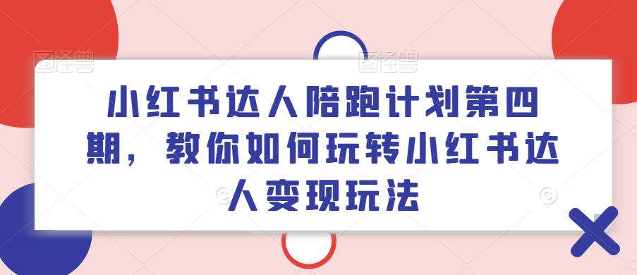 小红书达人陪跑方案第四期，教大家如何玩转小红书达人转现游戏玩法-中创网_分享中创网创业资讯_最新网络项目资源-网创e学堂