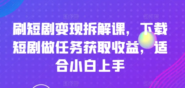 刷短剧剧本转现拆卸课，免费下载短剧剧本接任务获得收益，适合白上手-中创网_分享中创网创业资讯_最新网络项目资源-网创e学堂