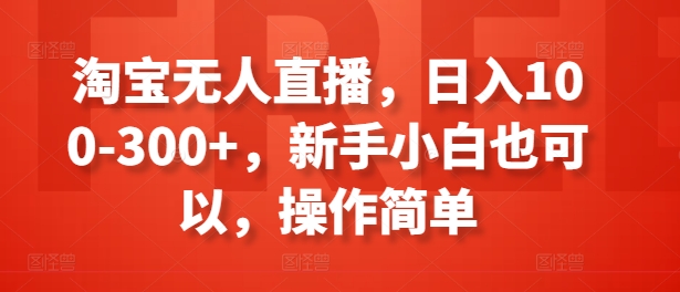 淘宝网无人直播，日入100-300 ，新手入门还可以，使用方便-中创网_分享中创网创业资讯_最新网络项目资源-网创e学堂