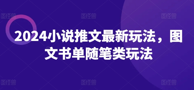 2024小说推文全新游戏玩法，图文书单生活随笔类游戏玩法-中创网_分享中创网创业资讯_最新网络项目资源-网创e学堂