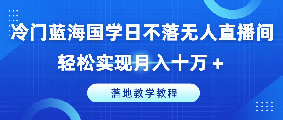 小众瀚海国学经典日未落没有人直播房间，真正实现月入十万 ，落地式课堂教学实例教程【揭密】-中创网_分享中创网创业资讯_最新网络项目资源-网创e学堂