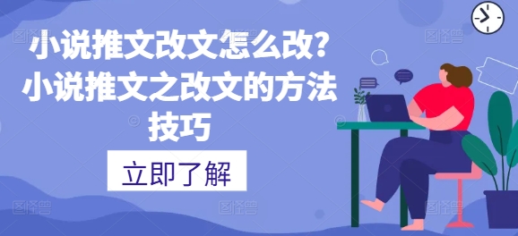 小说推文改文如何设置?小说推文之改文的方法技巧-中创网_分享中创网创业资讯_最新网络项目资源-网创e学堂