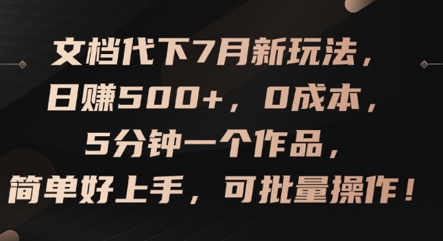 文档代下7月新玩法，日赚500+，0成本，5分钟一个作品，简单好上手，可批量操作【揭秘】-中创网_分享中创网创业资讯_最新网络项目资源-网创e学堂