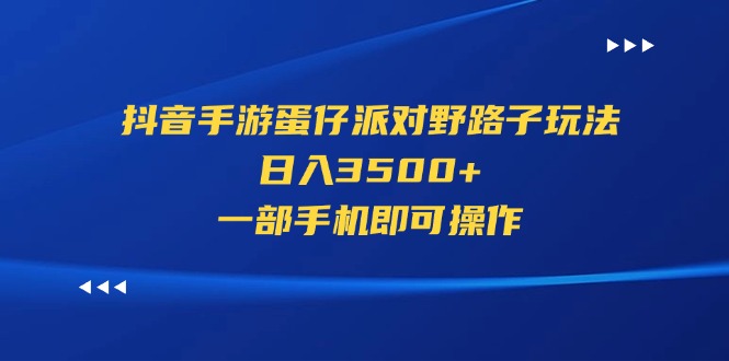 （11539期）抖音手游蛋仔派对歪门邪道游戏玩法，日入3500 ，一部手机即可操作-中创网_分享中创网创业资讯_最新网络项目资源-网创e学堂