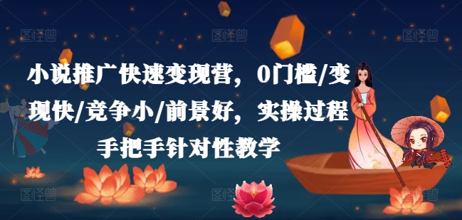 小说推广快速变现营，0门槛/变现快/竞争小/前景好，实操过程手把手针对性教学-中创网_分享中创网创业资讯_最新网络项目资源-网创e学堂