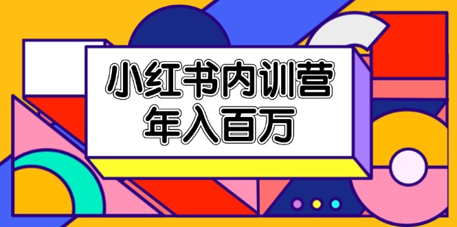 （11621期）小红书内训营，底层逻辑/定位赛道/账号包装/内容策划/爆款创作/年入百万-中创网_分享中创网创业资讯_最新网络项目资源-网创e学堂