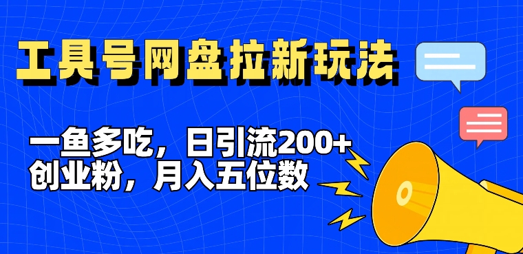 一鱼多吃，日引流200+创业粉，全平台工具号，网盘拉新新玩法月入5位数【揭秘】-中创网_分享中创网创业资讯_最新网络项目资源-网创e学堂