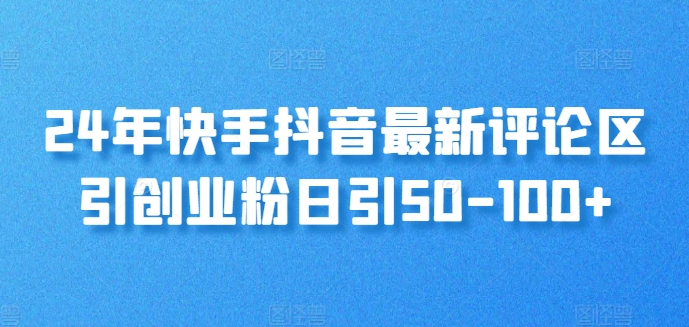 24年快手抖音最新评论区引自主创业粉日引50-100-中创网_分享中创网创业资讯_最新网络项目资源-网创e学堂