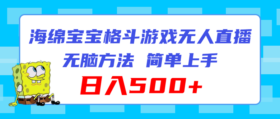 （11739期）海绵宝宝格斗对战无人直播，无脑玩法，简单上手，日入500+-中创网_分享中创网创业资讯_最新网络项目资源-网创e学堂